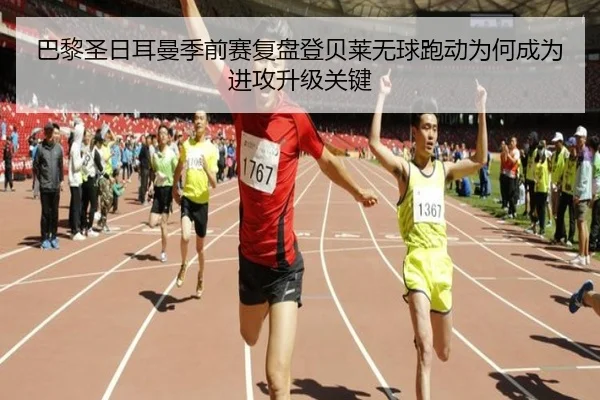 巴黎圣日耳曼季前赛复盘登贝莱无球跑动为何成为进攻升级关键